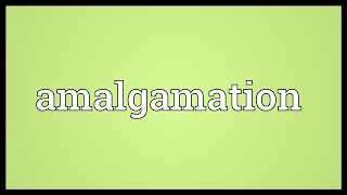 Amalgamation Meaning [upl. by Oedama668]