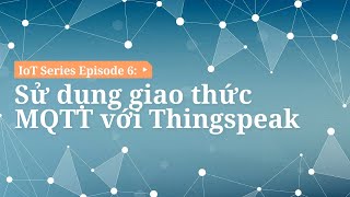 Sử dụng giao thức MQTT với Thingspeak  IoT  Ep 6 [upl. by Aihseken]