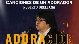 Canciones de un Adorador  Roberto Orellana [upl. by Lipman725]