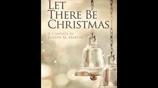 LET THERE BE CHRISTMAS SATB Choir  A Cantata by Joseph M Martin [upl. by Anaerb]