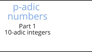 p adic numbers Part 1 of 3 10adic integers [upl. by Rima]