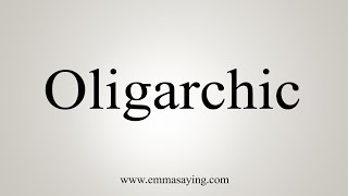 How To Say Oligarchic [upl. by Rubel408]