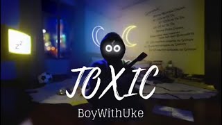 Toxic  BoyWithUke [upl. by Bushweller]