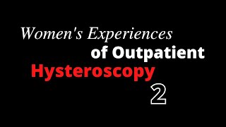 🩸 Womens Experiences of Outpatient Hysteroscopy  Part Two 🩸 [upl. by Sackey178]