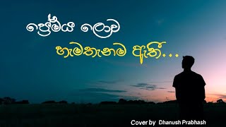 Premaya Lowa Hamathanama Athi ප්‍රේමය ලොව හැම තැනම ඇතී Cover By Dhanush Prabhash [upl. by Yenal]