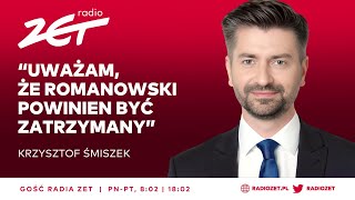 KRZYSZTOF ŚMISZEK UWAŻAM ŻE ROMANOWSKI POWINIEN BYĆ ZATRZYMANY  Gość Radia ZET [upl. by Ejrog]