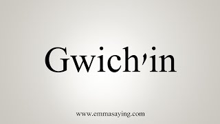 How To Say Gwichin [upl. by Abigale]