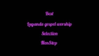 WORSHIP SONGS BEST LUGANDA GOSPEL SELECTION NONSTOP [upl. by Os]