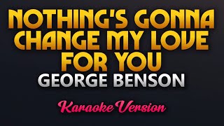 Nothings Gonna Change My Love For You  George Benson Karaoke [upl. by Astra700]