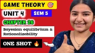 GAME THEORY 🎯 UNIT 4 CH26 Bayesian equilibrium amp Rationalizability One shot 🔥SEM 5 ecohons [upl. by Aroved]