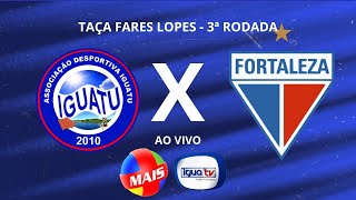 Iguatu x Fortaleza  Fares Lopes 2023  Ao Vivo [upl. by Annaira]