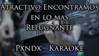 Atractivo encontramos en lo mas repugnante Karaoke PXNDX  La mejor Calidad de youtube [upl. by Dorren]