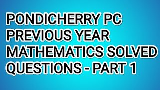 PONDICHERRY PC PREVIOUS YEAR2022 MATHEMATICS SOLVED QUESTIONS PART 1 [upl. by Salinas553]