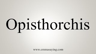 How To Say Opisthorchis [upl. by Mozza799]