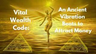 Vital Wealth Code An Ancient Vibration Beats to Attract Money [upl. by Divadleahcim]