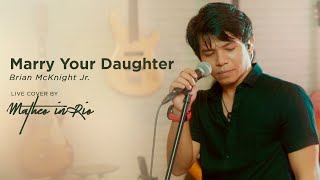 Marry Your Daughter  Brian McKnight Jr Live Cover by Matheo in Rio [upl. by Kelda839]