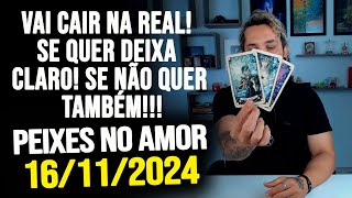 VAI CAIR NA REAL SE QUER DEIXA CLARO SE NÃO QUER TAMBÉM  PEIXES NO AMOR  SÁBADO 16112024 ❤️ [upl. by Werdnael]