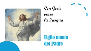 Con Gesù verso la Pasqua Figlio amato del Padre [upl. by Aicital]