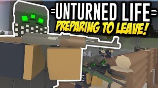 PREPARING TO LEAVE  Unturned Life Roleplay 270 [upl. by Varien]