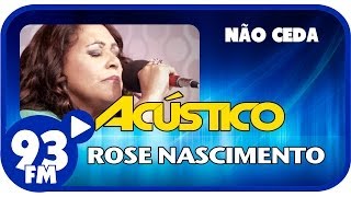 Rose Nascimento  NÃO CEDA  Acústico 93  AO VIVO  Janeiro de 2014 [upl. by Aihsel860]