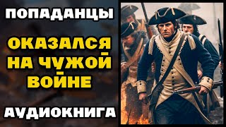 Аудиокнига ПОПАДАНЦЫ В ПРОШЛОЕ ОКАЗАЛСЯ НА ЧУЖОЙ ВОЙНЕ  Слушать [upl. by Natfa219]