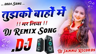 Tujhko Bahon Mein Bhar Liya 💘 Dj Remix 💘 Hindi Dj Viral Song 💘 Dj Remix Bye Dj Jammu Records [upl. by Drarej]