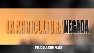 LA AGRICULTURA NEGADA  PELICULA COMPLETA [upl. by Sabella]