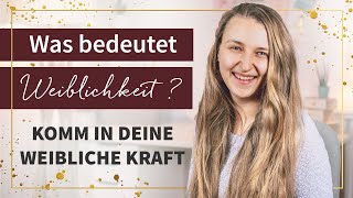 Was bedeutet Weiblichkeit Tipps wie du in deine weibliche Kraft kommst [upl. by Viki]