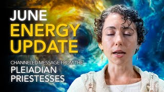 June Energy Update  Channeled Message from the Pleiadian Priestesses [upl. by Lewes]