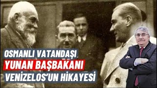 Osmanlı Vatandaşı Bir Yunan Başbakanı ve TürkYunan Dostluğunun kısa tarihi  Dr Yüksel Nizamoğlu [upl. by Changaris]