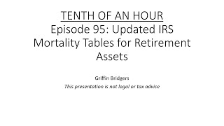 Tenth of an Hour Episode 95 Updated IRS Mortality Tables for Retirement Assets [upl. by Klingel]