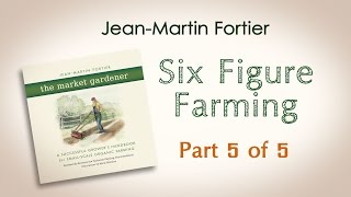 JeanMartin Fortier The Market Gardener Six Figure Farming Part 5 of 5 [upl. by Gonick]