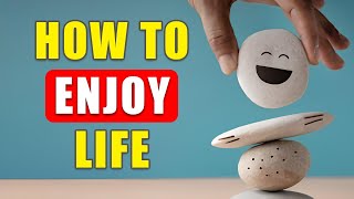 How to Enjoy Life These Tips Really Work [upl. by Sinnal]