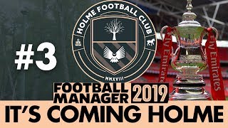 HOLME FC FM19  Part 3  THE FA CUP  Football Manager 2019 [upl. by Annayar538]