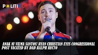 Anak ni Vilma Santos Ryan Christian eyes congressional post vacated by dad Ralph Recto [upl. by Arama]