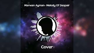 Marwan Ayman Melody Of Despair  Cover [upl. by Jarin]