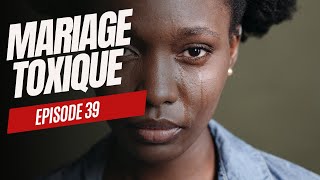 Mariage toxique  Épisode 39 [upl. by Eeruhs]