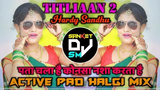 Titliyan 2  Harrdy Sandhu  O Pata Chala Hai Konsa Nasha Karta Hai  Active Pad Mix Dj Sanket SM [upl. by Caitrin133]