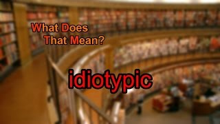 What does idiotypic mean [upl. by Ocsinarf612]