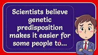 Scientists believe genetic predisposition makes it easier for some people to [upl. by Flieger85]