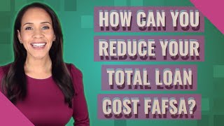 How can you reduce your total loan cost fafsa [upl. by Niletak49]