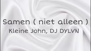 Kleine John DJ DYLVN  Samen  Niet Alleen   Lyrics [upl. by Clea]