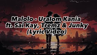 Malolo  Uralom Kania ft Sai Kay Tremz amp Junky Lyric Video [upl. by Idolah]