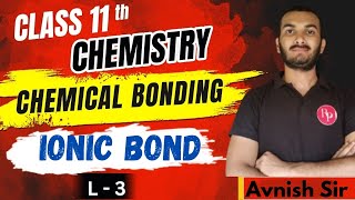 LECTURE 03  🔥CHEMICAL BONDING  CLASS 11TH CHEMISTRY  IONIC BOND Ncert [upl. by Atinuahs]