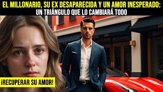 ❤️ EL MILLONARIO SU EX DESAPARECIDA Y UN AMOR INESPERADO UN TRIÁNGULO QUE LO CAMBIARÁ TODO [upl. by Moon]