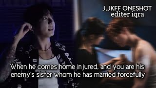 When he comes home Injured and you are his enemys sister whom he has married forcefully  jk ff [upl. by Anoerb]