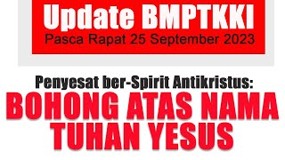 Update BMPTKKI Pasca 25 Sept 2023 Penyesat berSpirit Antikristus Bohong atas nama Tuhan Yesus [upl. by Klockau]