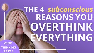 How to Stop Overthinking Part 1 The 4 Subconscious Reasons You Overthink Everything [upl. by Edvard]