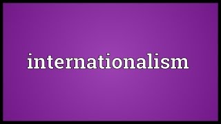 Internationalism Meaning [upl. by Dugaid939]