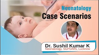 Case Scenarios  Dr Sushil Kumar K  Department of Neonatology SGPGIMS Lucknow [upl. by Calida648]